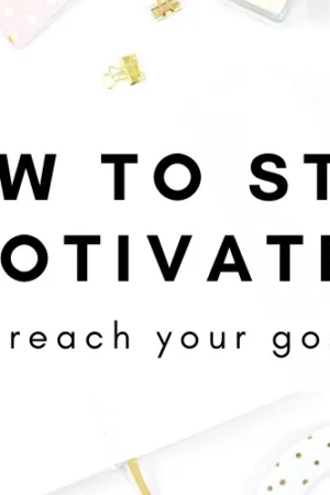 How to Stay Motivated and Achieve Your Goals
