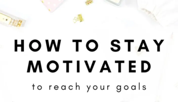 How to Stay Motivated and Achieve Your Goals