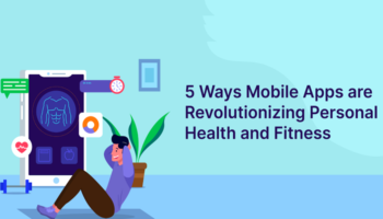 5 Ways Mobile Apps are Revolutionizing Personal Health and Fitness