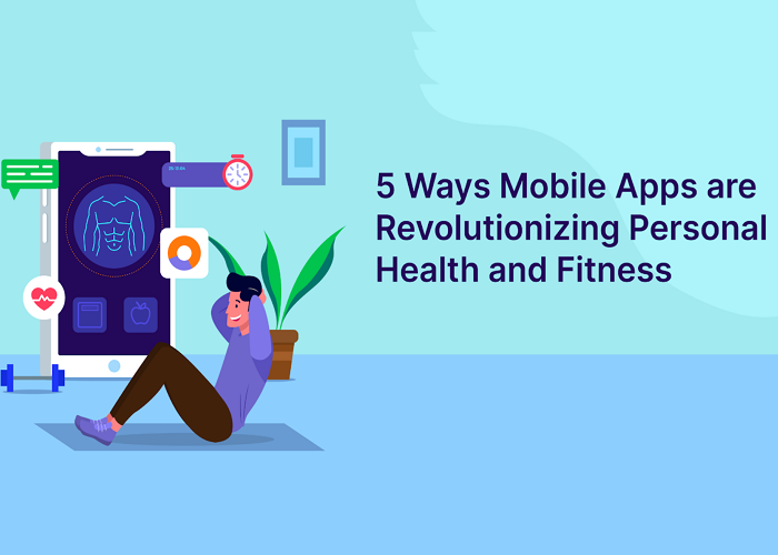 5 Ways Mobile Apps are Revolutionizing Personal Health and Fitness