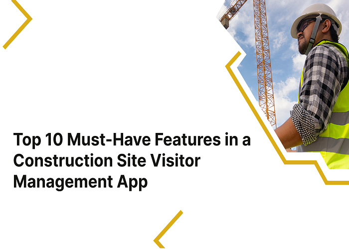 Top 10 Must-Have Features in a Construction Site Visitor Management App